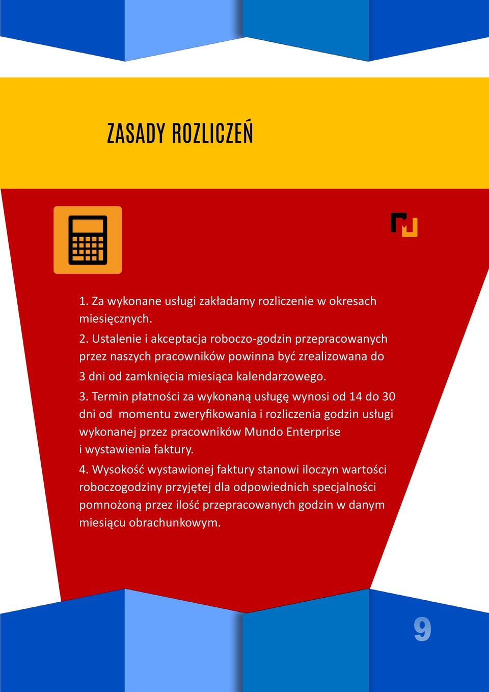 3. Termin płatności za wykonaną usługę wynosi od 14 do 30 dni od momentu zweryfikowania i rozliczenia godzin usługi wykonanej przez pracowników Mundo