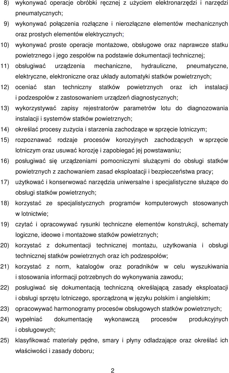 hydrauliczne, pneumatyczne, elektryczne, elektroniczne oraz układy automatyki statków powietrznych; 12) oceniać stan techniczny statków powietrznych oraz ich instalacji i podzespołów z zastosowaniem