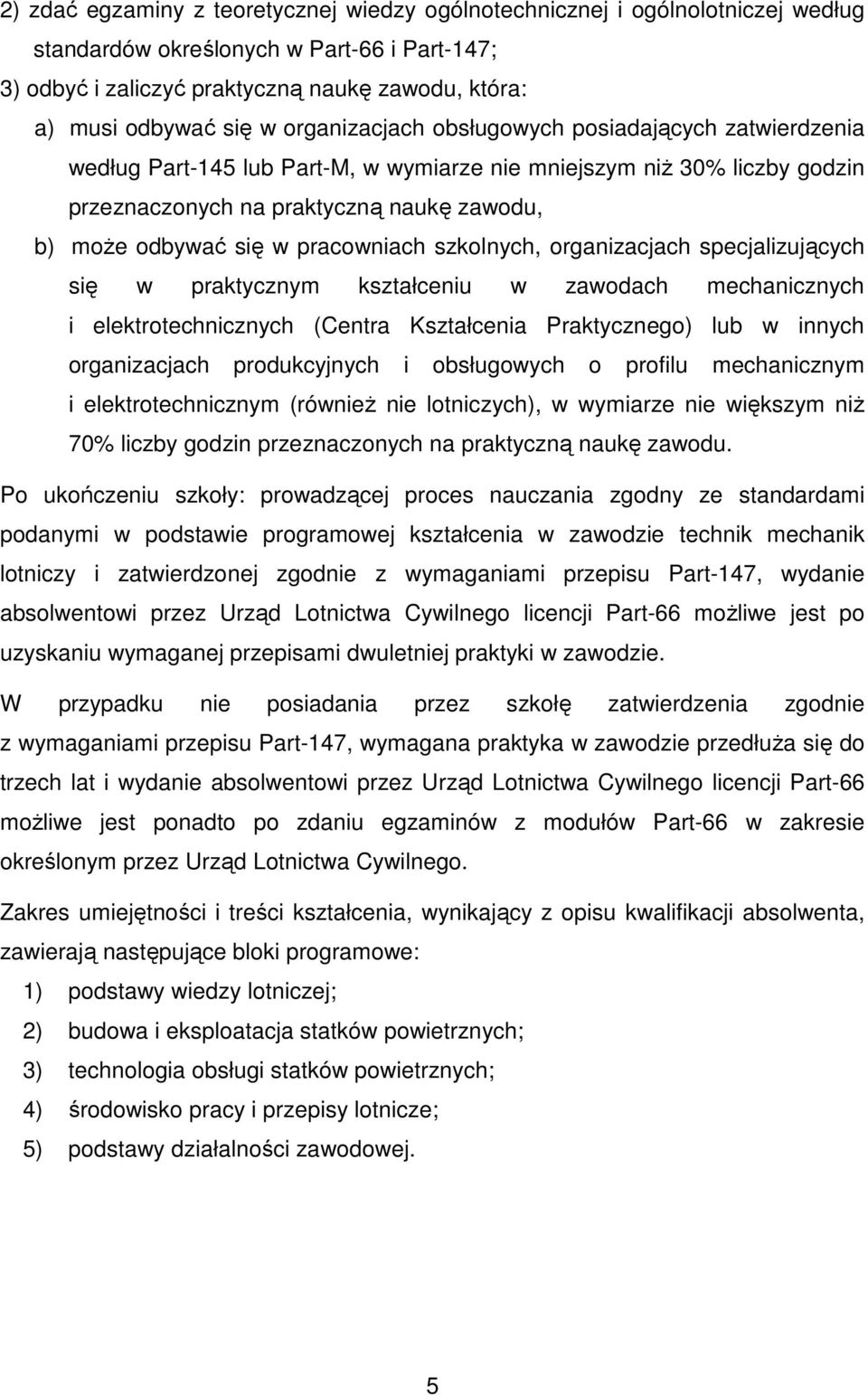 pracowniach szkolnych, organizacjach specjalizujących się w praktycznym kształceniu w zawodach mechanicznych i elektrotechnicznych (Centra Kształcenia Praktycznego) lub w innych organizacjach
