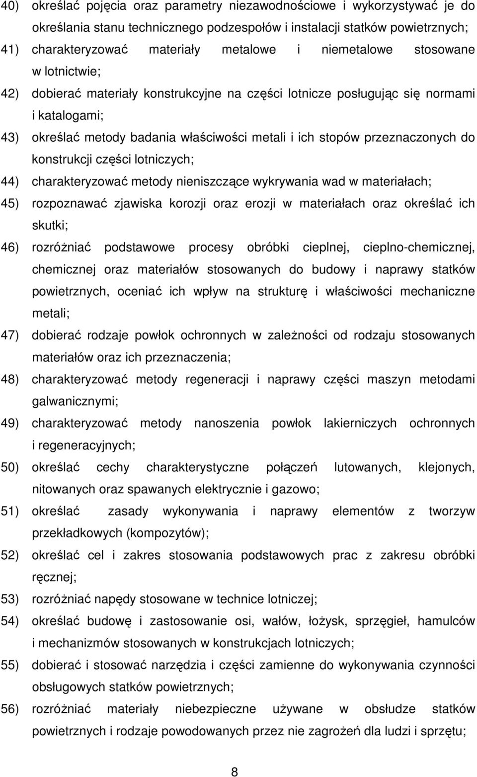 przeznaczonych do konstrukcji części lotniczych; 44) charakteryzować metody nieniszczące wykrywania wad w materiałach; 45) rozpoznawać zjawiska korozji oraz erozji w materiałach oraz określać ich