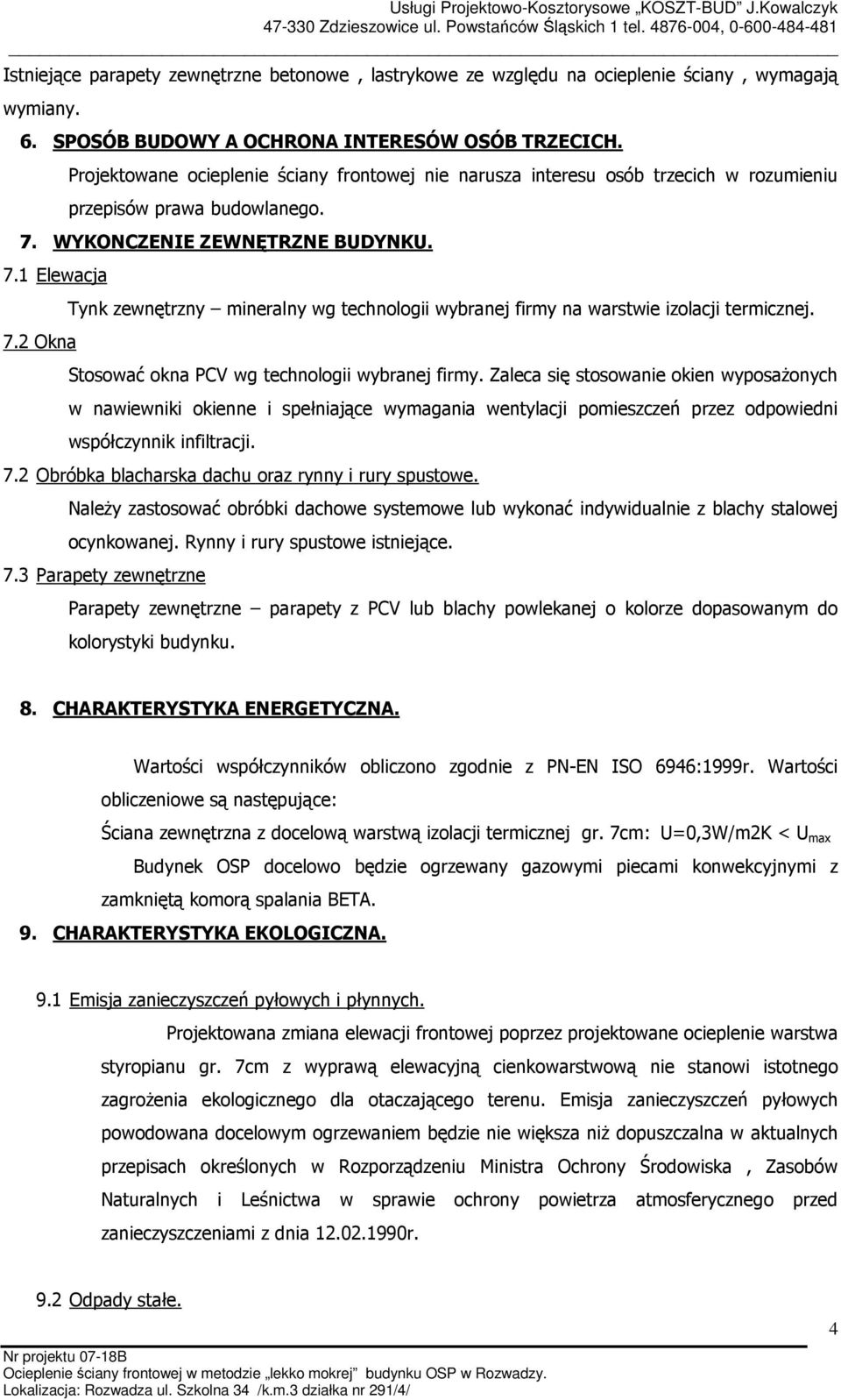 2 Okna Tynk zewnętrzny mineralny wg technologii wybranej firmy na warstwie izolacji termicznej. Stosować okna PCV wg technologii wybranej firmy.