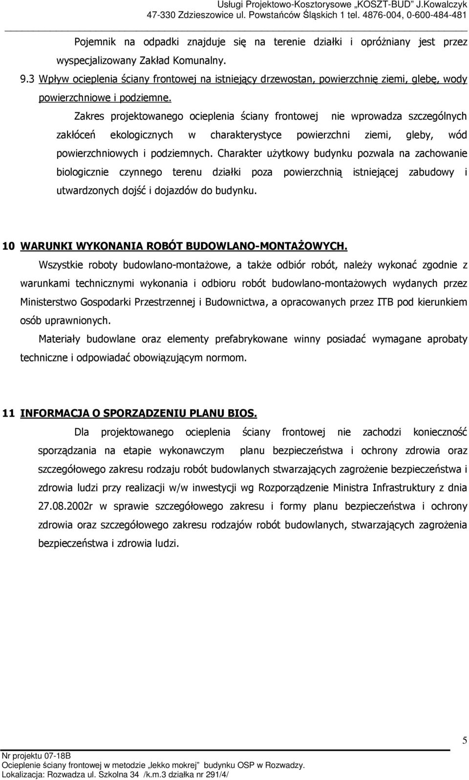 Zakres projektowanego ocieplenia ściany frontowej nie wprowadza szczególnych zakłóceń ekologicznych w charakterystyce powierzchni ziemi, gleby, wód powierzchniowych i podziemnych.