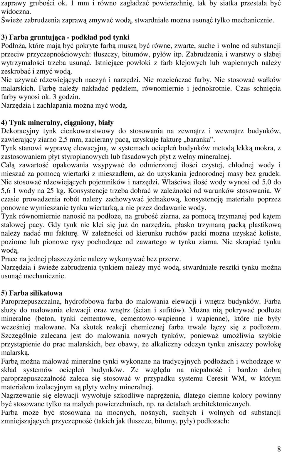 Zabrudzenia i warstwy o słabej wytrzymałości trzeba usunąć. Istniejące powłoki z farb klejowych lub wapiennych naleŝy zeskrobać i zmyć wodą. Nie uŝywać rdzewiejących naczyń i narzędzi.