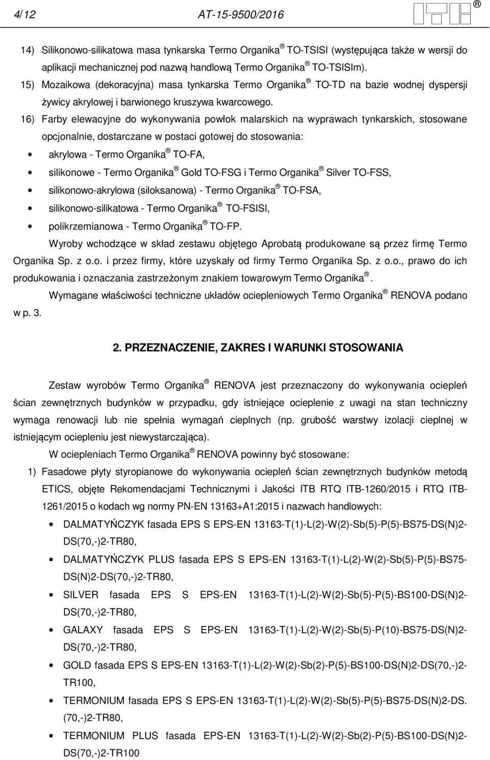 16) Farby elewacyjne do wykonywania powłok malarskich na wyprawach tynkarskich, stosowane opcjonalnie, dostarczane w postaci gotowej do stosowania: akrylowa - Termo Organika TO-FA, silikonowe - Termo