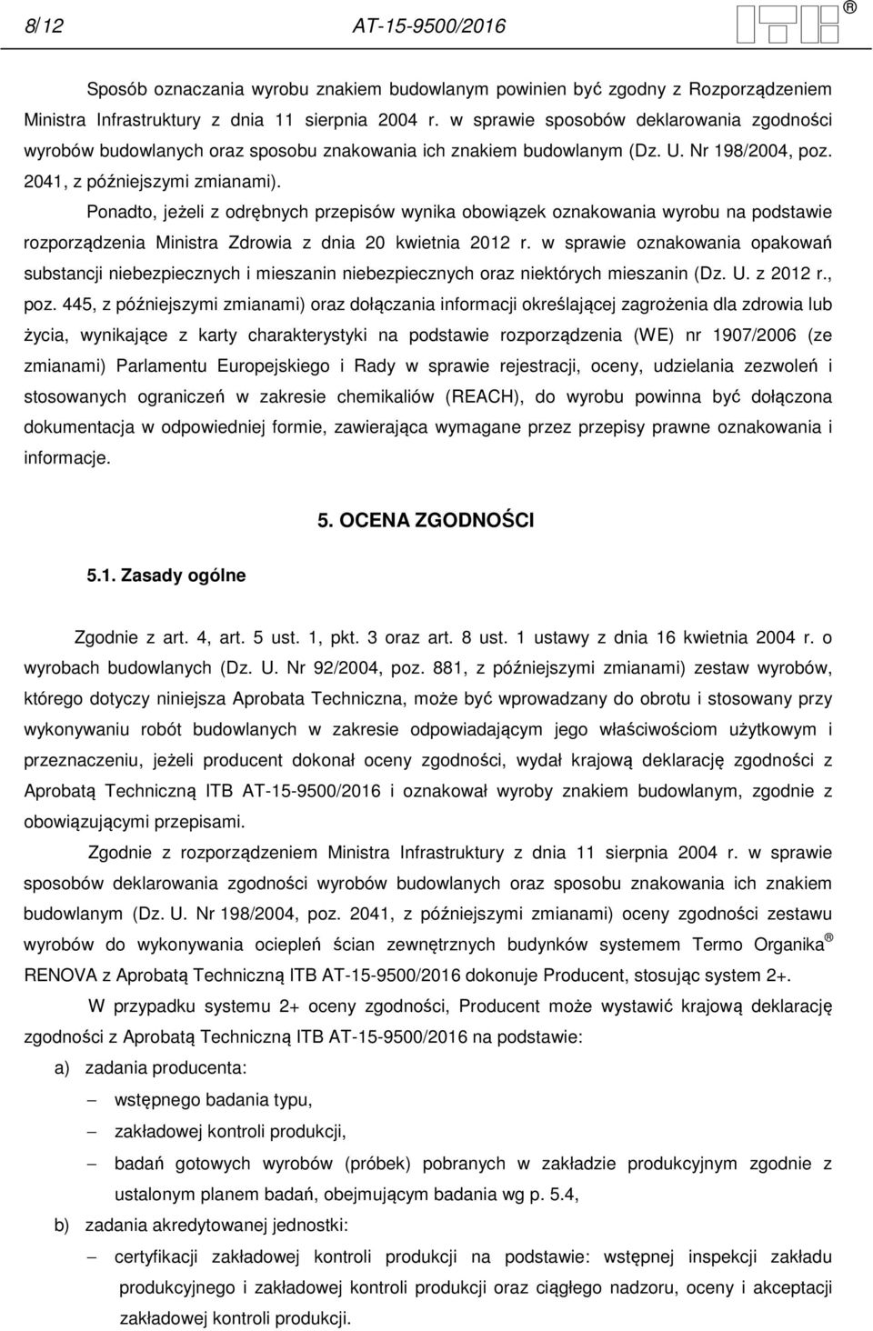 Ponadto, jeżeli z odrębnych przepisów wynika obowiązek oznakowania wyrobu na podstawie rozporządzenia Ministra Zdrowia z dnia 20 kwietnia 2012 r.