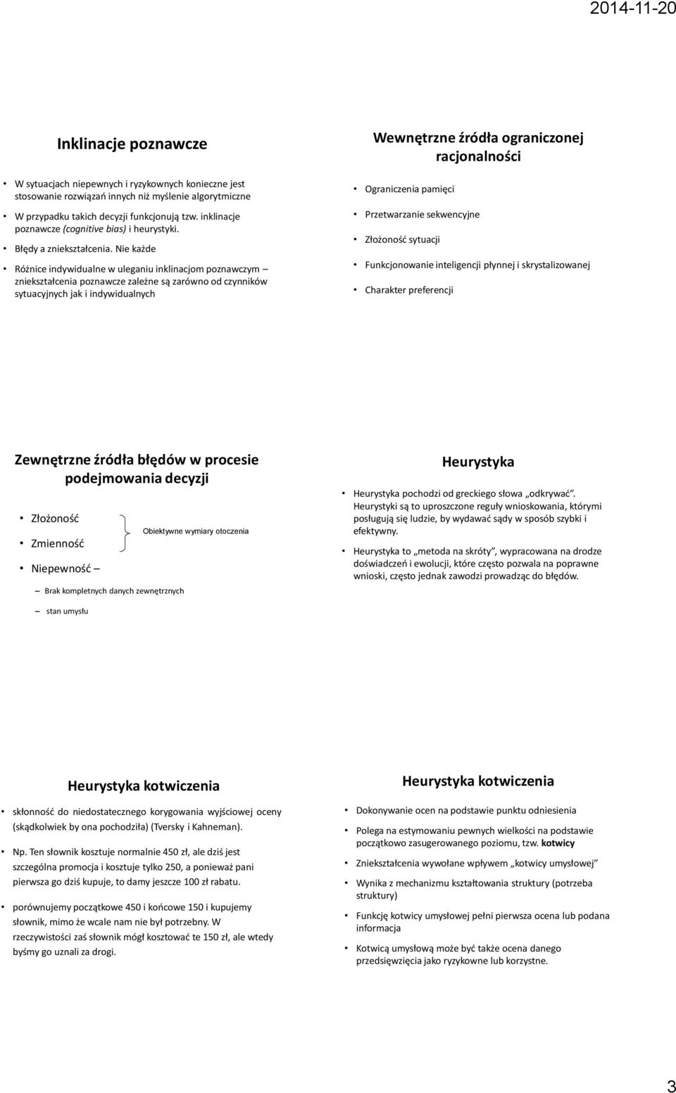 Nie każde Różnice indywidualne w uleganiu inklinacjom poznawczym zniekształcenia poznawcze zależne są zarówno od czynników sytuacyjnych jak i indywidualnych Wewnętrzne źródła ograniczonej