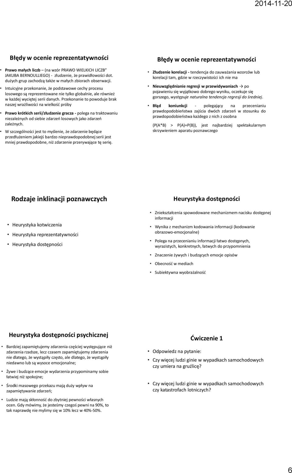 Przekonanie to powoduje brak naszej wrażliwości na wielkość próby Prawo krótkich serii/złudzenie gracza - polega na traktowaniu niezależnych od siebie zdarzeń losowych jako zdarzeń zależnych.