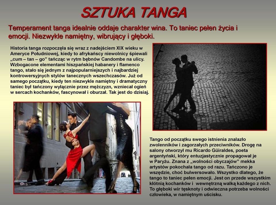Wzbogacone elementami hiszpańskiej habanery i flamenco tango, stało się jednym z najpopularniejszych i najbardziej kontrowersyjnych stylów tanecznych wszechczasów.