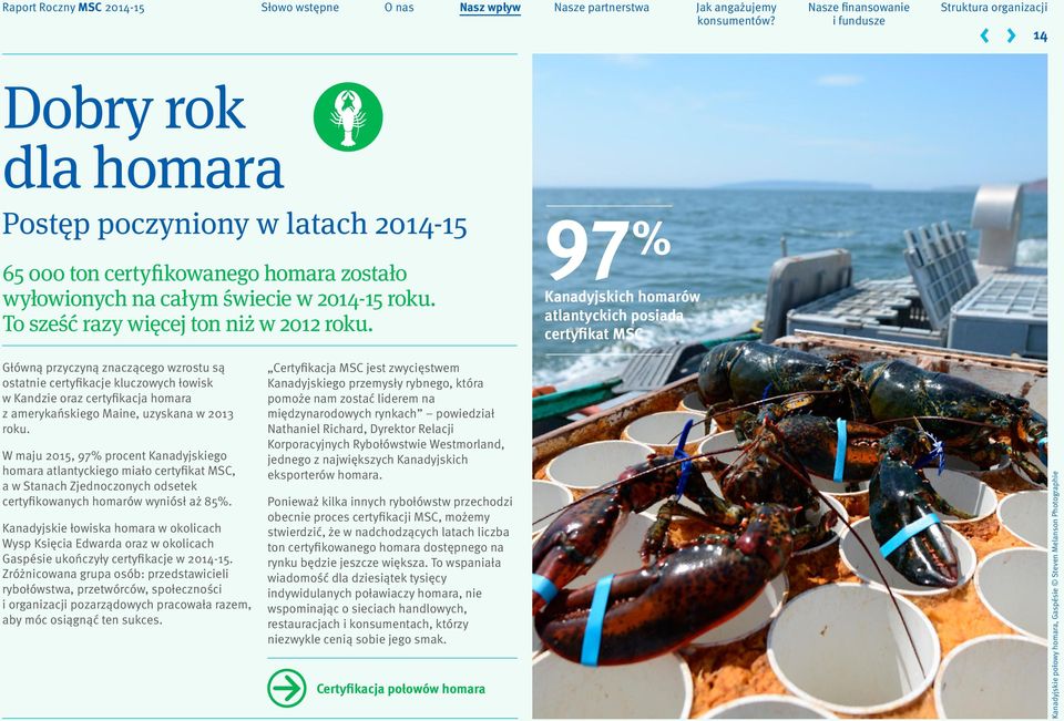 uzyskana w 2013 roku. W maju 2015, 97% procent Kanadyjskiego homara atlantyckiego miało certyfikat MSC, a w Stanach Zjednoczonych odsetek certyfikowanych homarów wyniósł aż 85%.