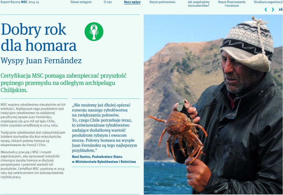Najlepszym tego przykładem jest tradycyjne rybołówstwo na oddalonej pacyficznej wyspie Juan Fernández, znajdującej się 400 mil od lądu Chile, które uzyskało certyfikację w 2014 roku.