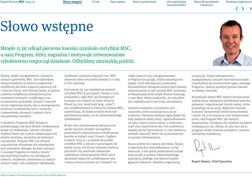 Jest również jasne, że godna zaufania certyfikacja prowadzona przez niezależne jednostki certyfikujące oraz oznakowanie produktów rybnych i owoców morza odgrywają ważną rolę w rozwiązywaniu problemu