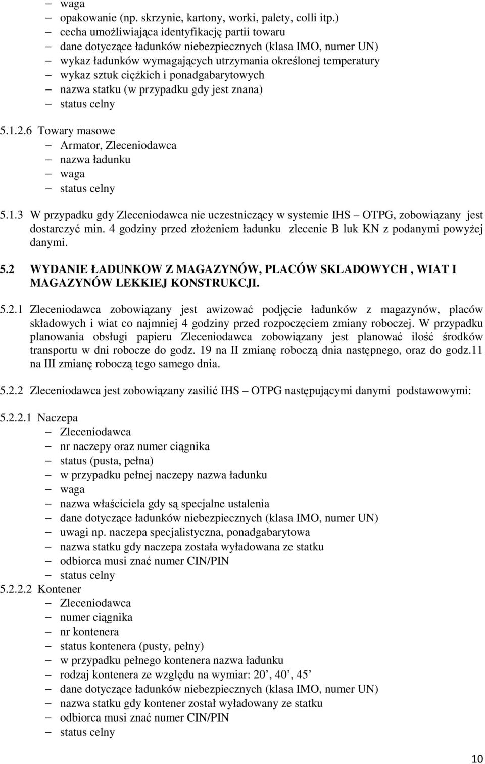 2.6 Towary masowe 5.1.3 W przypadku gdy Zleceniodawca nie uczestniczący w systemie IHS OTPG, zobowiązany jest dostarczyć min.