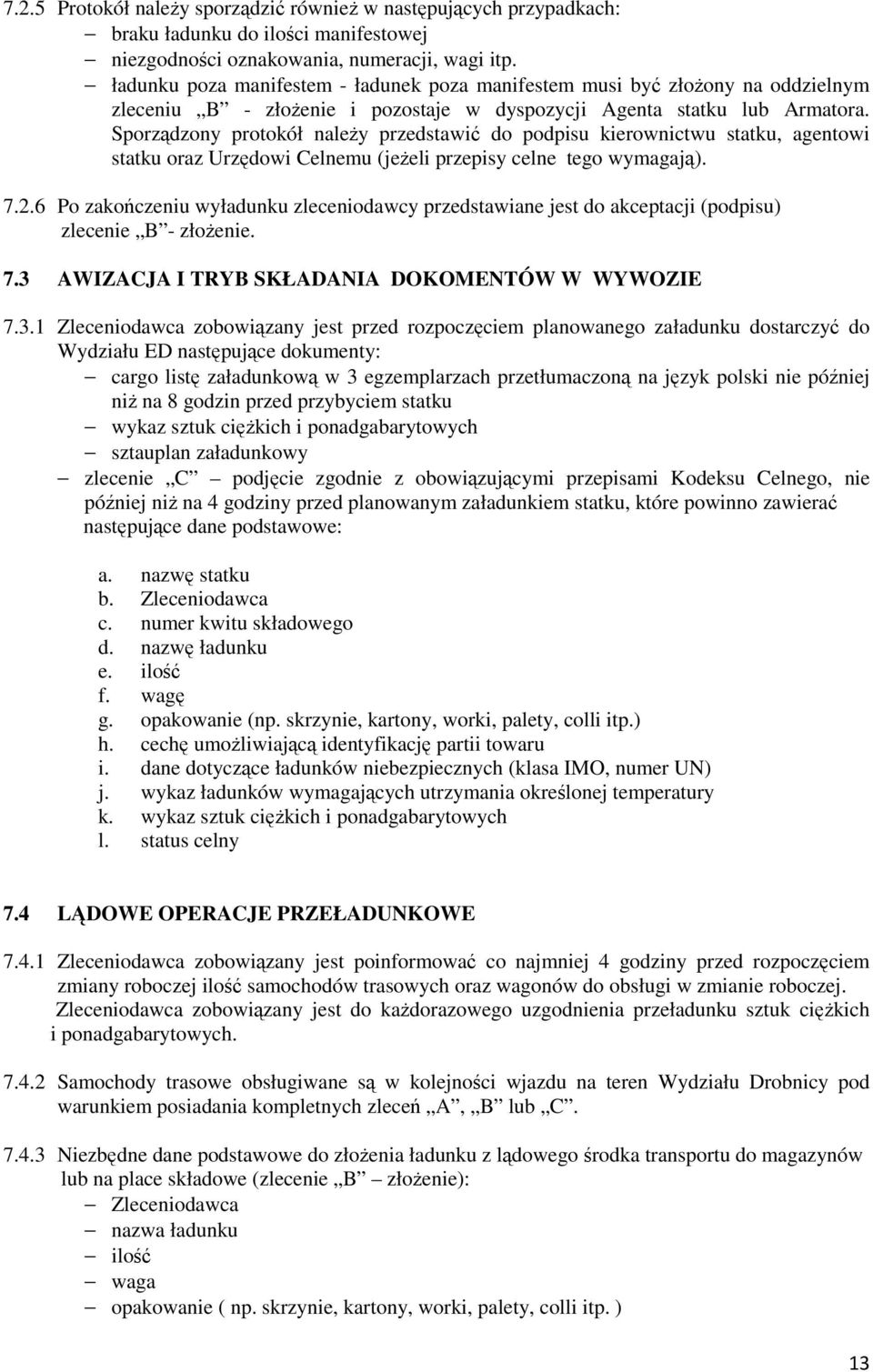 Sporządzony protokół naleŝy przedstawić do podpisu kierownictwu statku, agentowi statku oraz Urzędowi Celnemu (jeŝeli przepisy celne tego wymagają). 7.2.