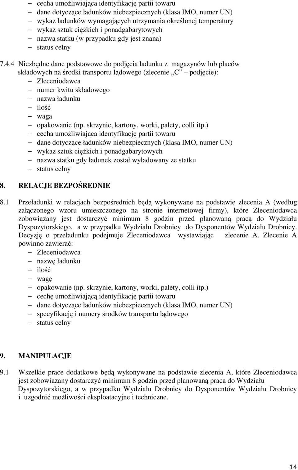 skrzynie, kartony, worki, palety, colli itp.) cecha umoŝliwiająca identyfikację partii towaru nazwa statku gdy ładunek został wyładowany ze statku 8. RELACJE BEZPOŚREDNIE 8.