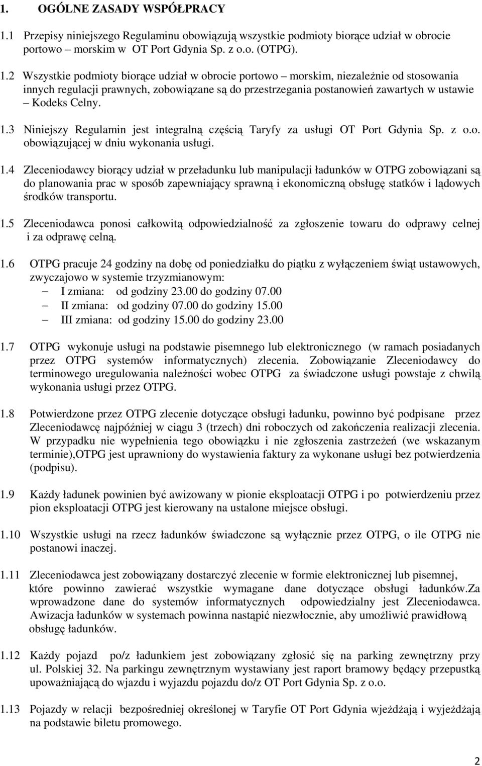2 Wszystkie podmioty biorące udział w obrocie portowo morskim, niezaleŝnie od stosowania innych regulacji prawnych, zobowiązane są do przestrzegania postanowień zawartych w ustawie Kodeks Celny. 1.