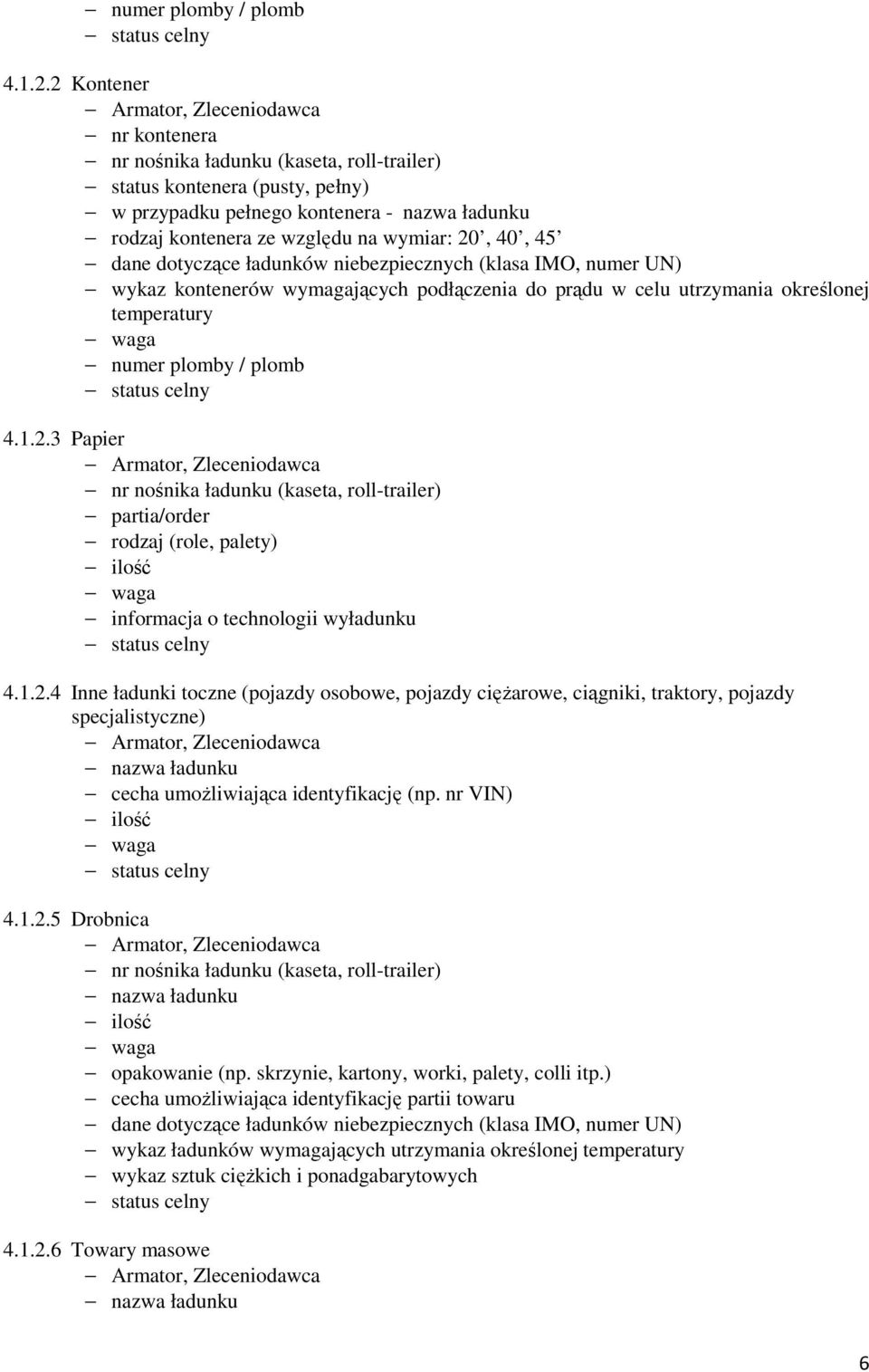 kontenerów wymagających podłączenia do prądu w celu utrzymania określonej temperatury 3 Papier nr nośnika ładunku (kaseta, roll-trailer) partia/order rodzaj (role, palety) informacja o technologii