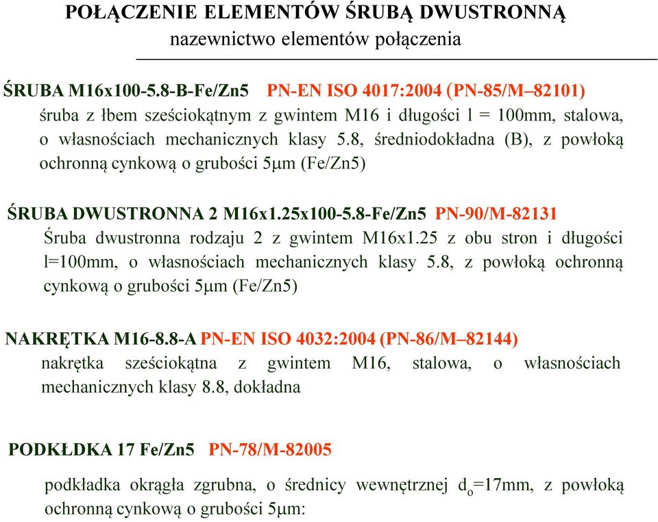 8, średniodokładna (B), z powłoką ochronną cynkową o grubości 5 m (Fe/Zn5) ŚRUBA DWUSTRONNA 2 M16x1.25x100-5.8-Fe/Zn5 PN-90/M-82131 Śruba dwustronna rodzaju 2 z gwintem M16x1.