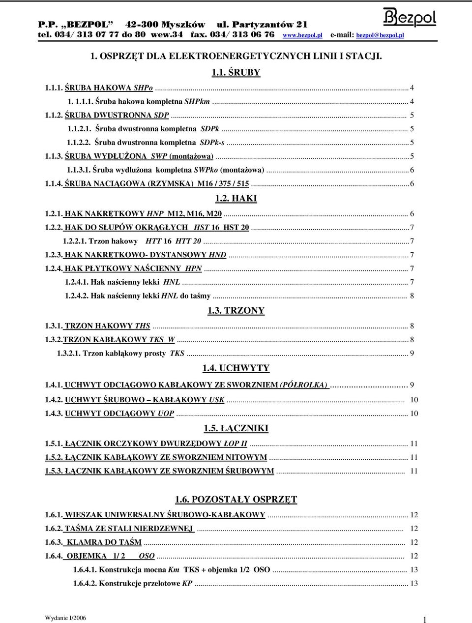 ŚRUA NACIĄGOWA (RZYMSKA) M6 / 75 / 55... 6.. HAKI... HAK NAKRĘTKOWY HNP M, M6, M0... 6... HAK O SŁUPÓW OKRĄGŁYCH HST 6 HST 0... 7... Trzon hakowy HTT 6 HTT 0... 7... HAK NAKRĘTKOWO- YSTANSOWY HN... 7..4.