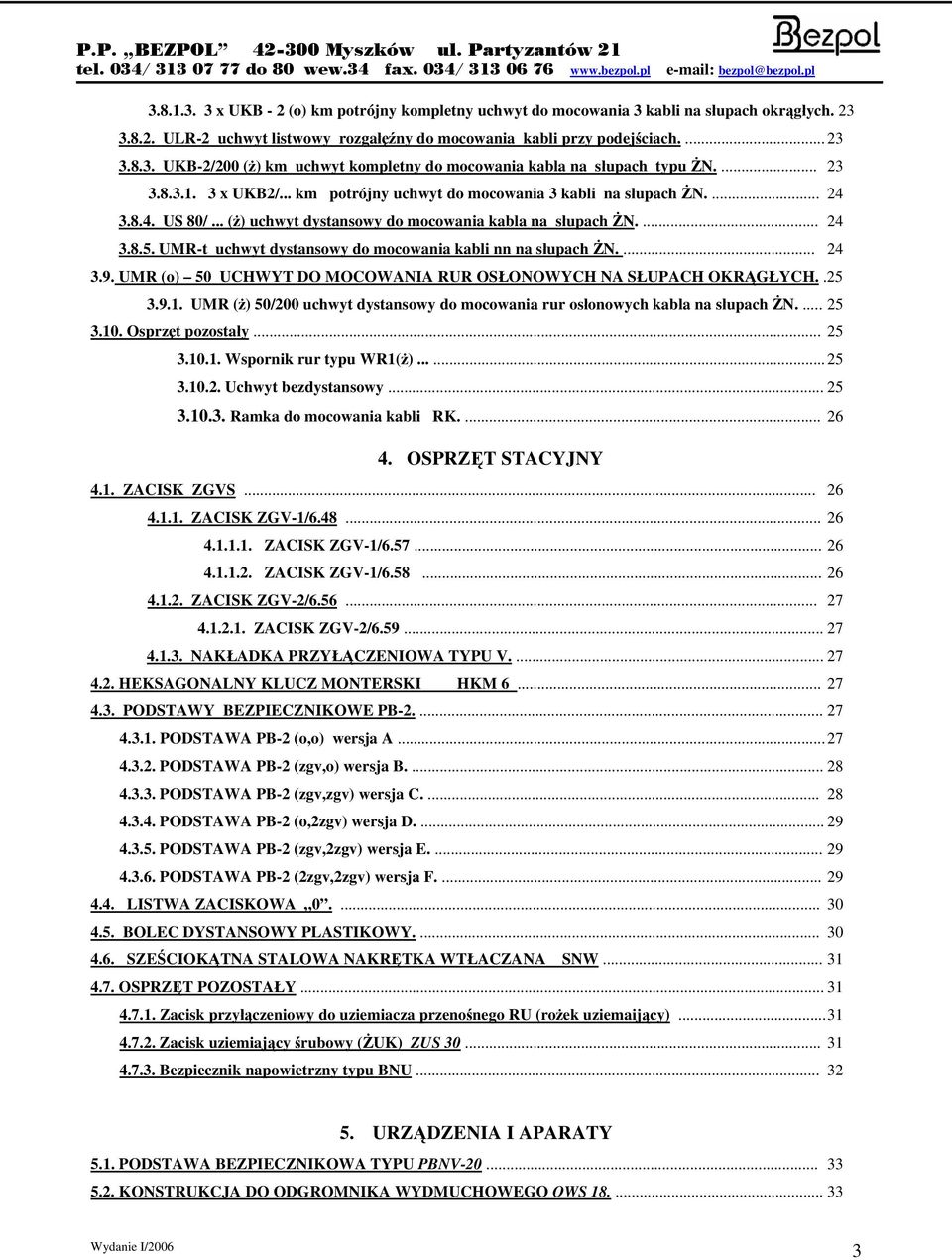 UMR-t uchwyt dystansowy do mocowania kabli nn na słupach ŻN.... 4.9. UMR (o) 50 UCHWYT O MOCOWANIA RUR OSŁONOWYCH NA SŁUPACH OKRĄGŁYCH..5.9.. UMR (ż) 50/00 uchwyt dystansowy do mocowania rur osłonowych kabla na słupach ŻN.
