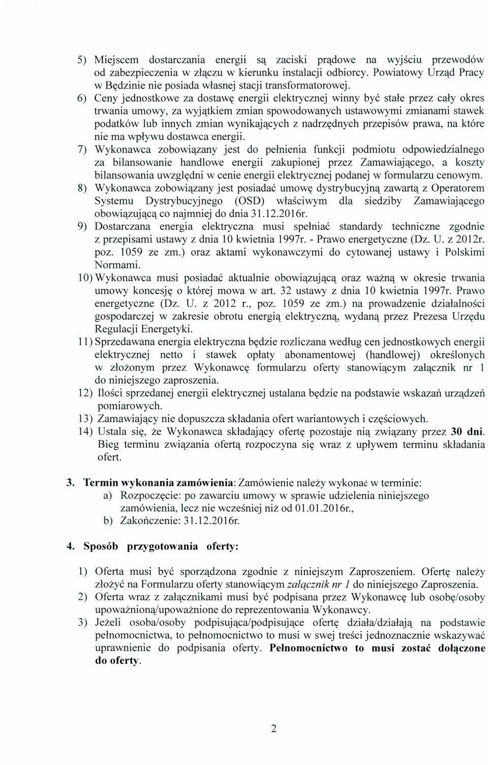 6) Ceny jednostkowe za dostawę energii elektrycznej winny być stałe przez cały okres trwania umowy, za wyjątkiem zmian spowodowanych ustawowymi zmianami stawek podatków lub innych zmian wynikających