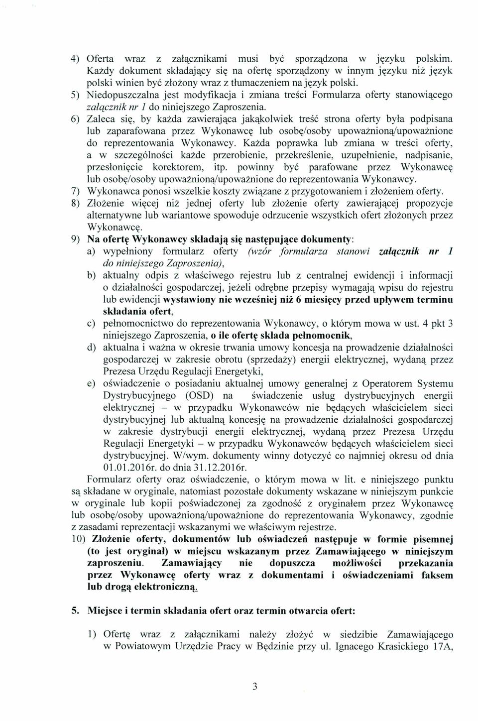 5) Niedopuszczalna jest modyfikacja i zmiana treści Formularza oferty stanowiącego załącznik nr 1 do niniejszego Zaproszenia.