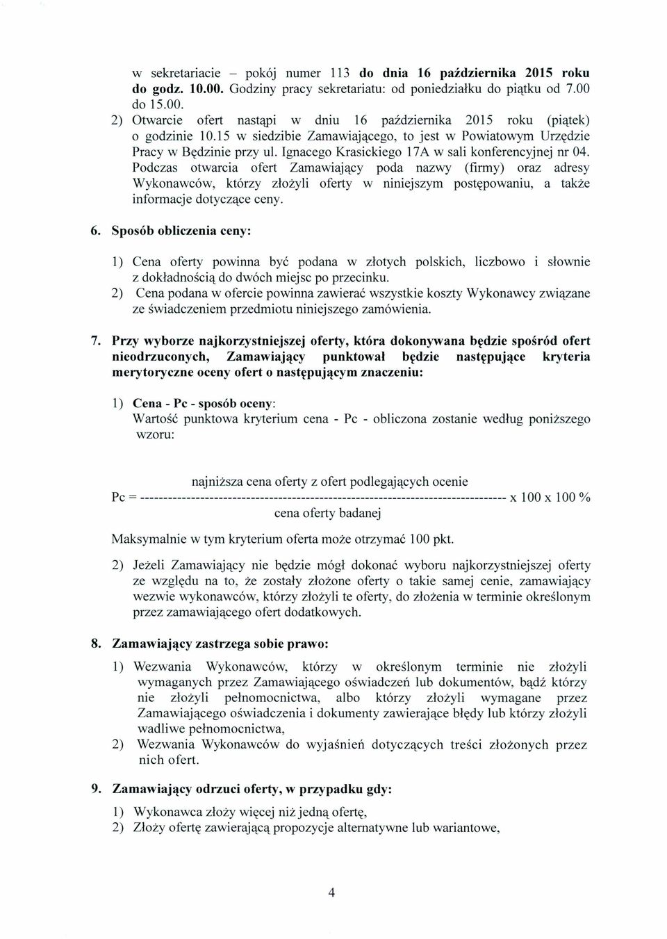 Podczas otwarcia ofert Zamawiający poda nazwy (firmy) oraz adresy Wykonawców, którzy złożyli oferty w niniejszym postępowaniu, a także informacje dotyczące ceny. 6.