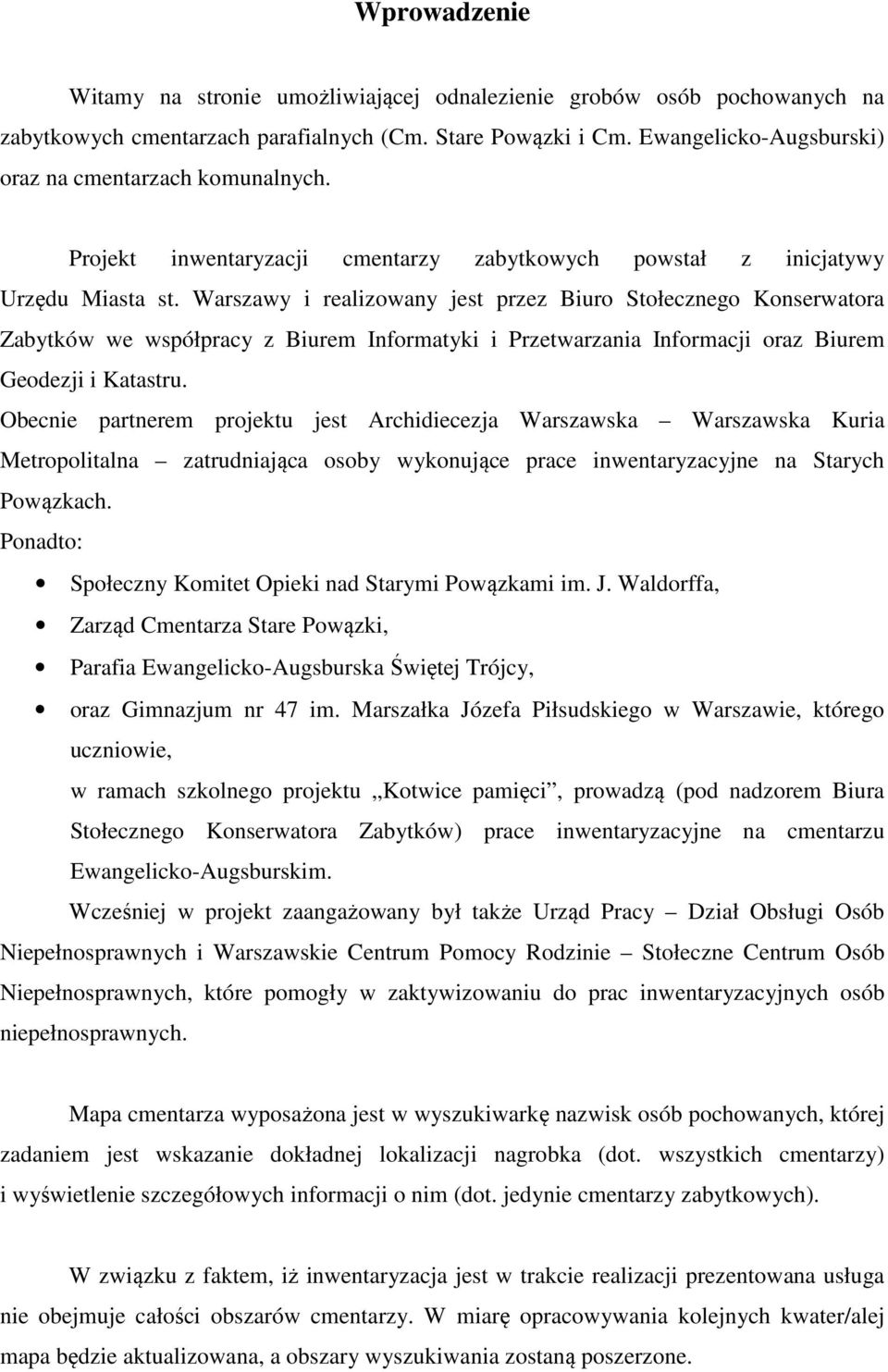 Warszawy i realizowany jest przez Biuro Stołecznego Konserwatora Zabytków we współpracy z Biurem Informatyki i Przetwarzania Informacji oraz Biurem Geodezji i Katastru.