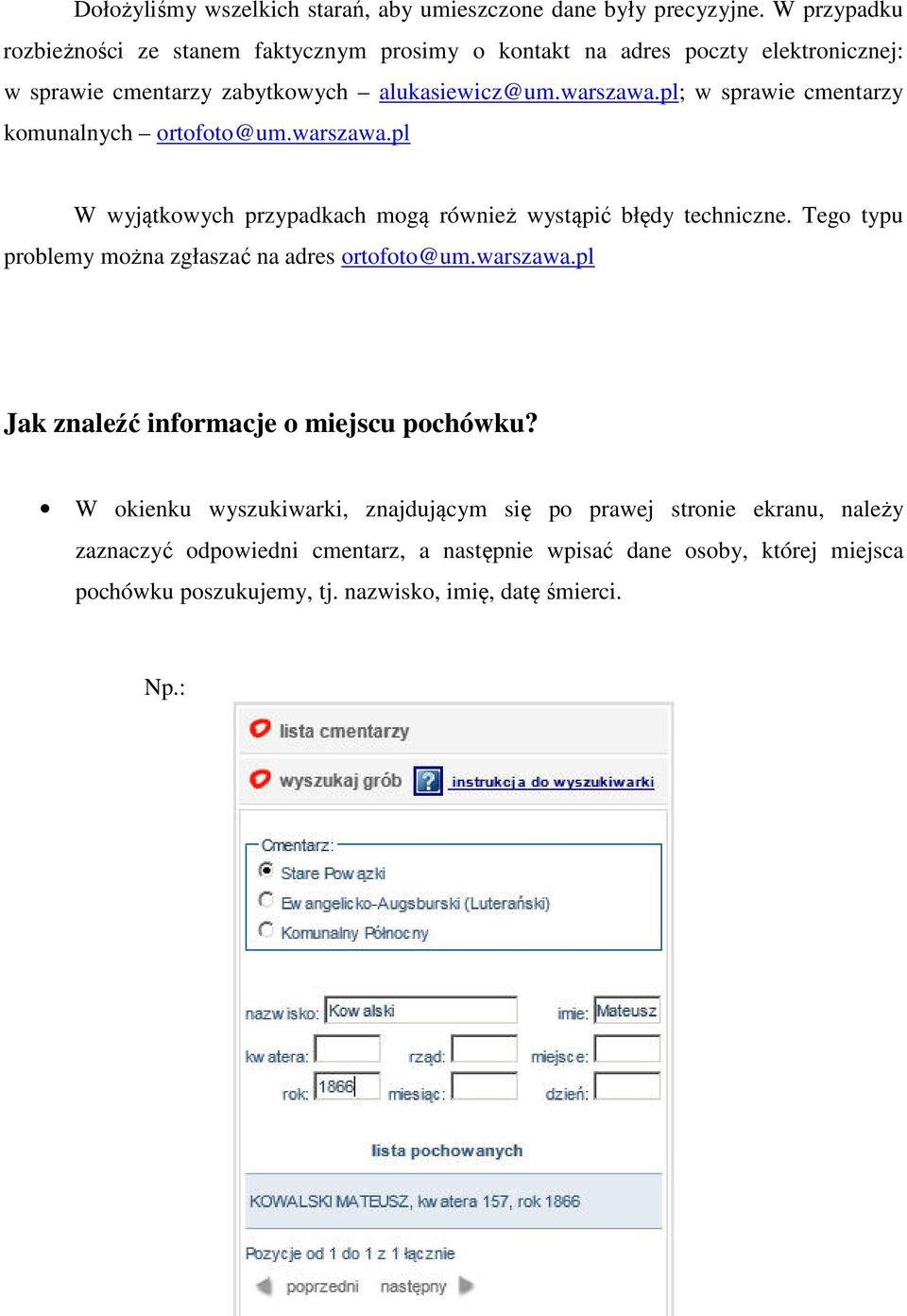 pl; w sprawie cmentarzy komunalnych ortofoto@um.warszawa.pl W wyjątkowych przypadkach mogą również wystąpić błędy techniczne.