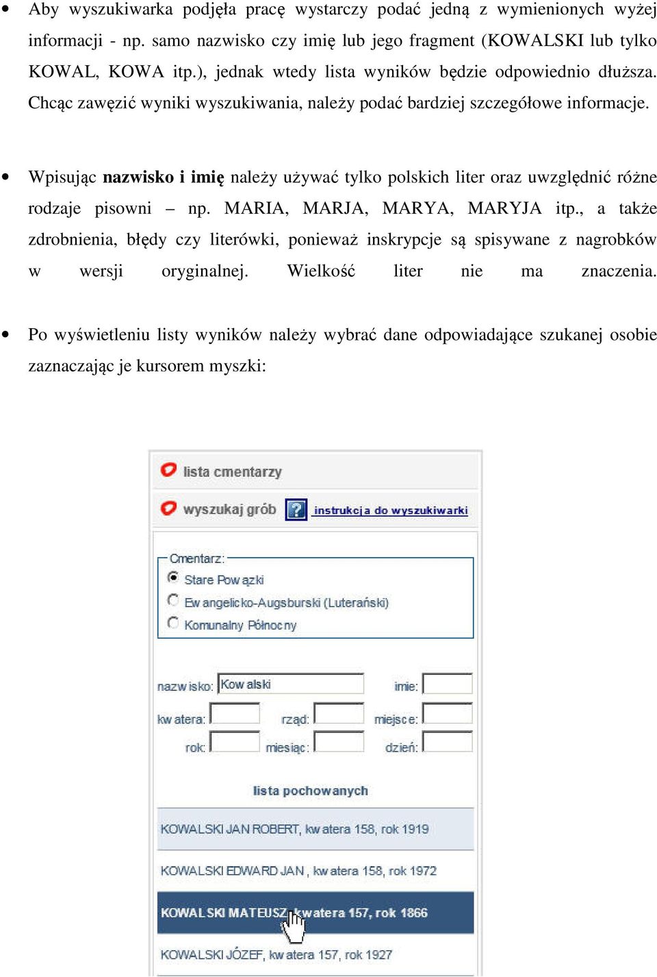 Wpisując nazwisko i imię należy używać tylko polskich liter oraz uwzględnić różne rodzaje pisowni np. MARIA, MARJA, MARYA, MARYJA itp.