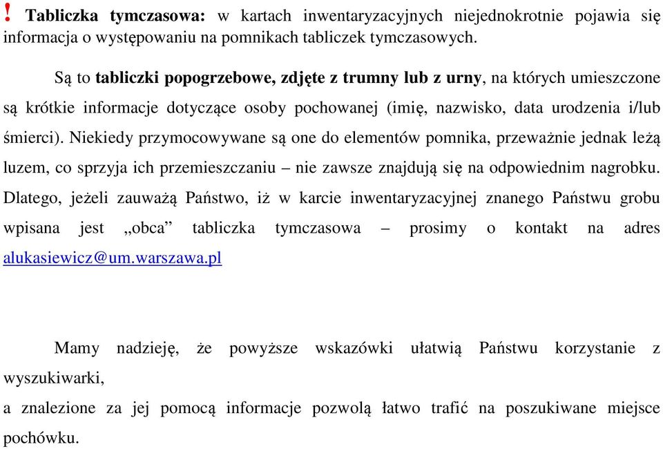 Niekiedy przymocowywane są one do elementów pomnika, przeważnie jednak leżą luzem, co sprzyja ich przemieszczaniu nie zawsze znajdują się na odpowiednim nagrobku.