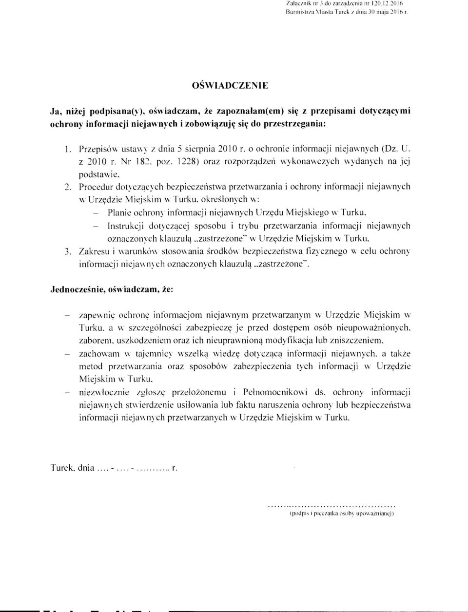 Przepisów ustawy z dnia sierpnia 2010 r. o ochronie informacji niejawnych (Dz. U. z 2010 r. Nr 182. poz. 1228) oraz rozporządzeń wykonawczych wydanych na jej podstawie. 2. Procedur dotyczących bezpieczeństwa przetwarzania i ochrony informacji niejawnych w Urzędzie Miejskim w Turku.