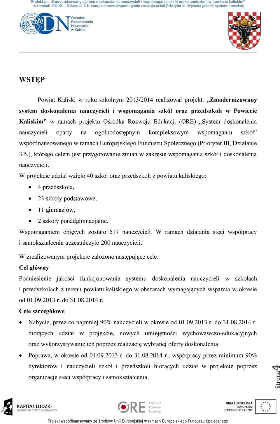 Kaliskim w ramach projektu Ośrodka Rozwoju Edukacji (ORE) System doskonalenia nauczycieli oparty na ogólnodostępnym kompleksowym wspomaganiu szkół współfinansowanego w ramach Europejskiego Funduszu
