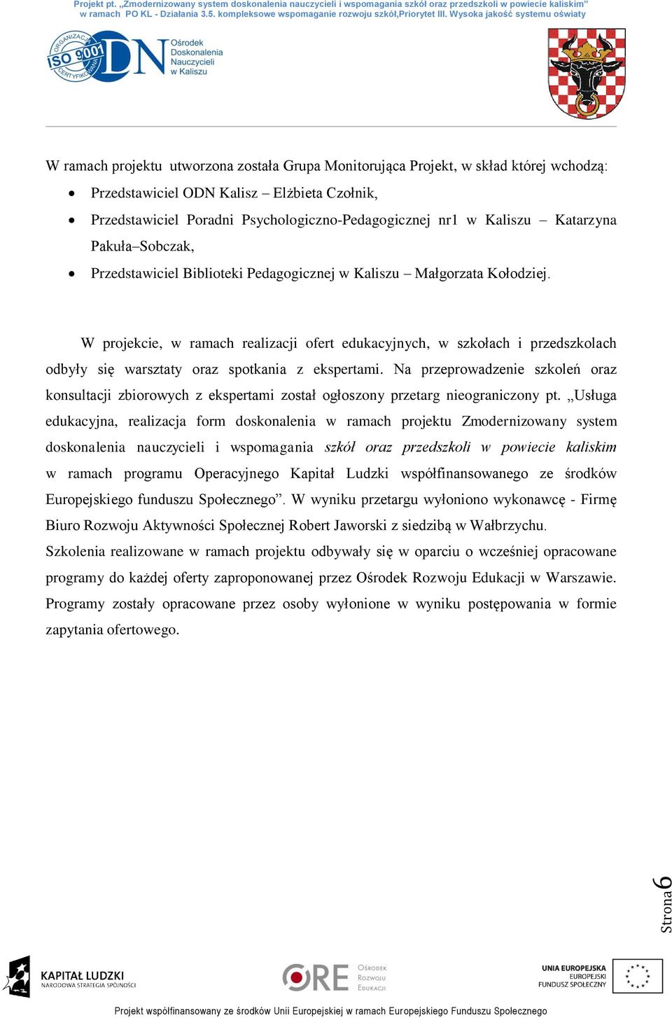 Psychologiczno-Pedagogicznej nr1 w Kaliszu Katarzyna Pakuła Sobczak, Przedstawiciel Biblioteki Pedagogicznej w Kaliszu Małgorzata Kołodziej.