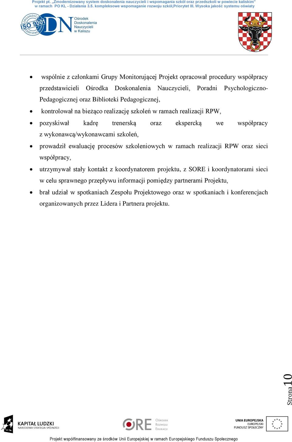 oraz Biblioteki Pedagogicznej, kontrolował na bieżąco realizację szkoleń w ramach realizacji RPW, pozyskiwał kadrę trenerską oraz ekspercką we współpracy z wykonawcą/wykonawcami szkoleń, prowadził