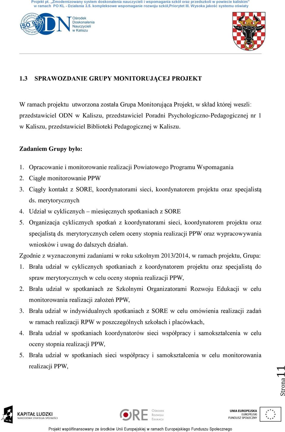 Psychologiczno-Pedagogicznej nr 1 w Kaliszu, przedstawiciel Biblioteki Pedagogicznej w Kaliszu. Zadaniem Grupy było: 1. Opracowanie i monitorowanie realizacji Powiatowego Programu Wspomagania 2.