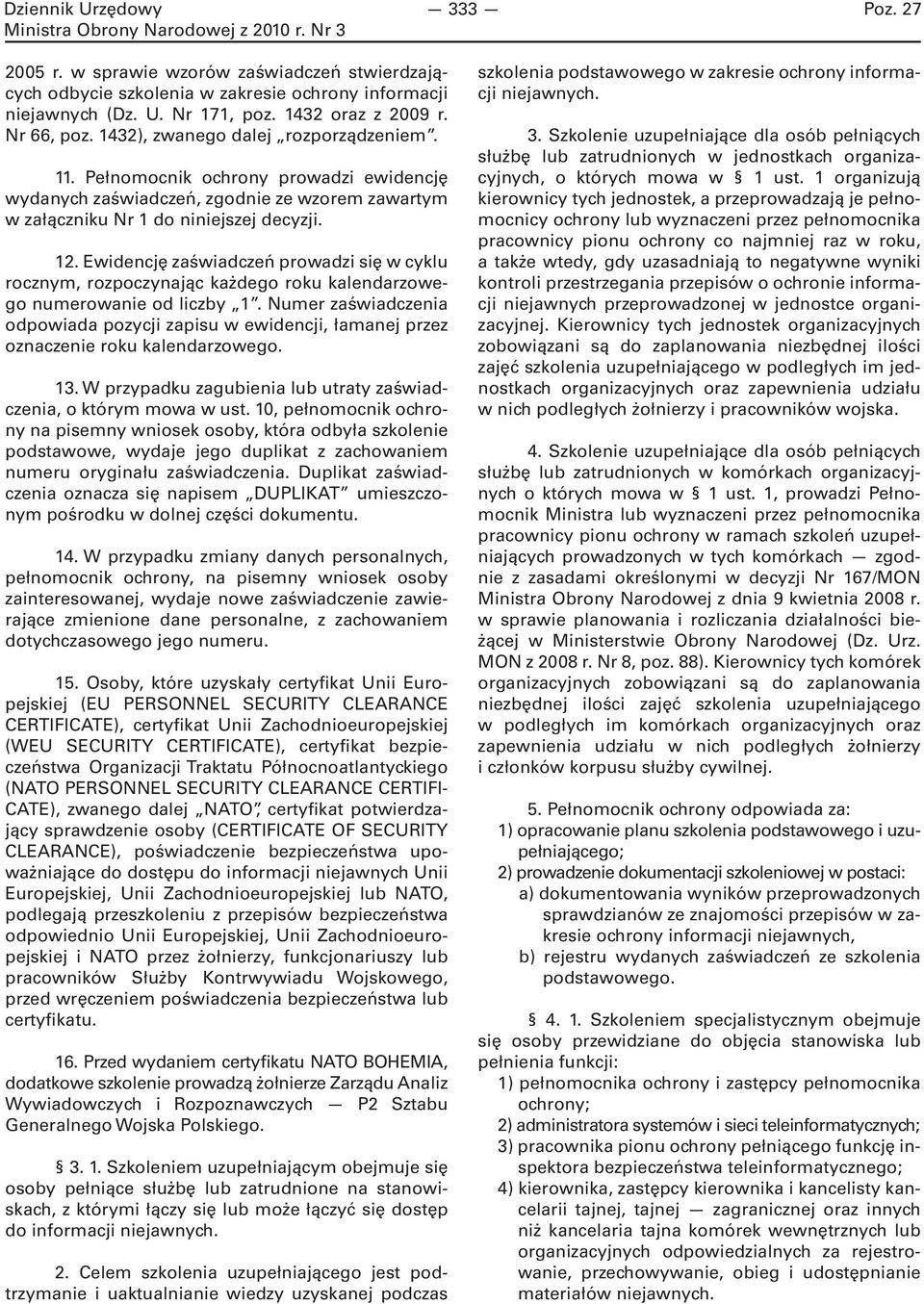 Ewidencję zaświadczeń prowadzi się w cyklu rocznym, rozpoczynając każdego roku kalendarzowego numerowanie od liczby 1.