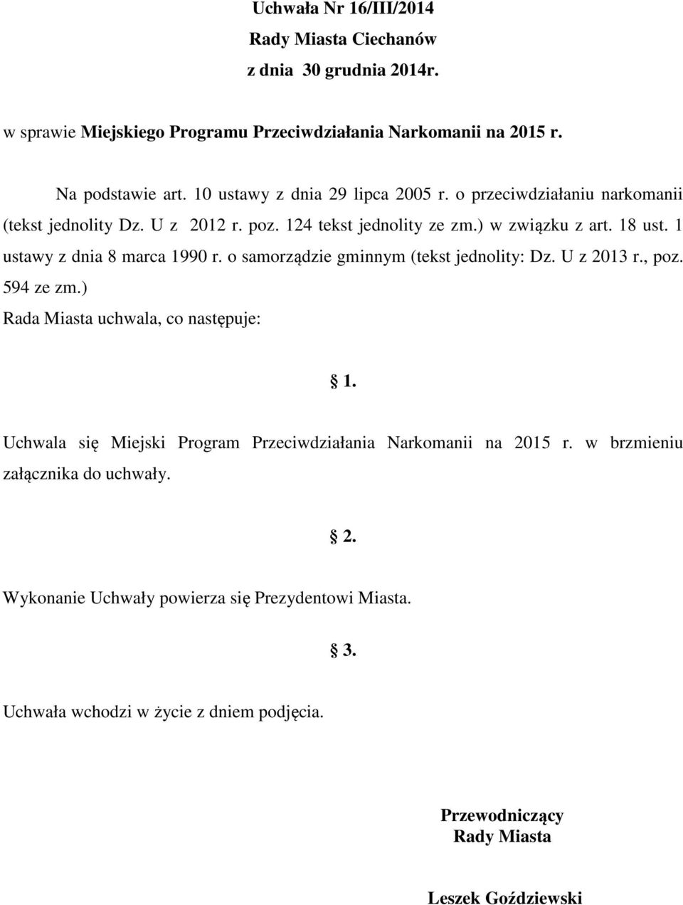 1 ustawy z dnia 8 marca 1990 r. o samorządzie gminnym (tekst jednolity: Dz. U z 2013 r., poz. 594 ze zm.) Rada Miasta uchwala, co następuje: 1.
