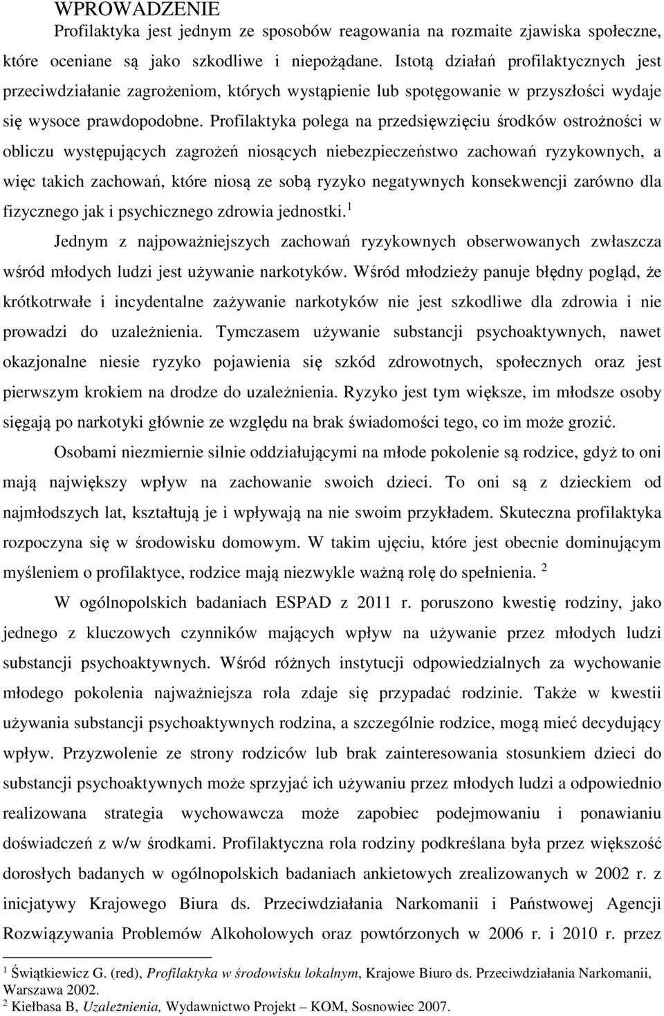 Profilaktyka polega na przedsięwzięciu środków ostrożności w obliczu występujących zagrożeń niosących niebezpieczeństwo zachowań ryzykownych, a więc takich zachowań, które niosą ze sobą ryzyko