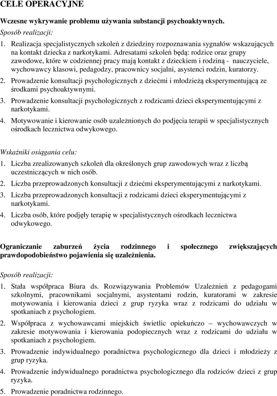 Adresatami szkoleń będą: rodzice oraz grupy zawodowe, które w codziennej pracy mają kontakt z dzieckiem i rodziną - nauczyciele, wychowawcy klasowi, pedagodzy, pracownicy socjalni, asystenci rodzin,