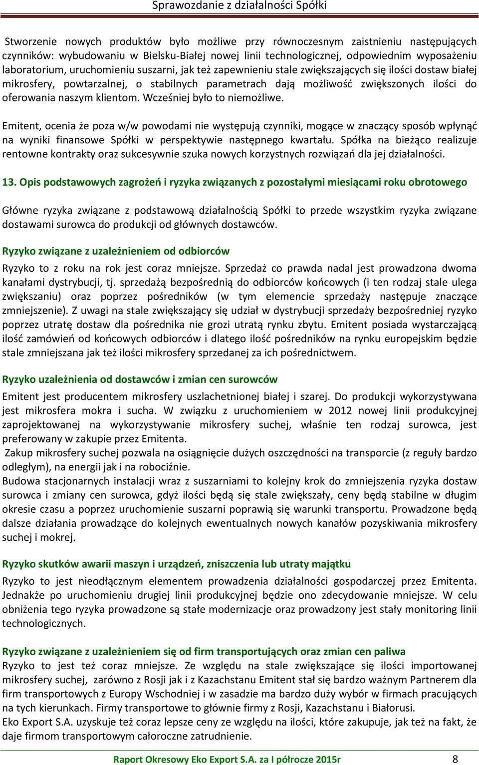 klientom. Wcześniej było to niemożliwe. Emitent, ocenia że poza w/w powodami nie występują czynniki, mogące w znaczący sposób wpłynąć na wyniki finansowe Spółki w perspektywie następnego kwartału.