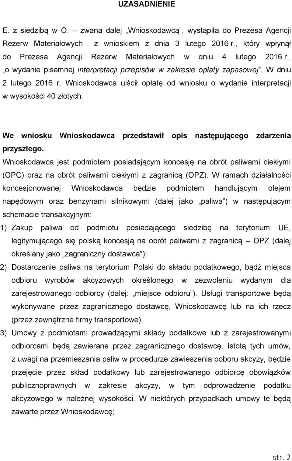 Wnioskodawca uiścił opłatę od wniosku o wydanie interpretacji w wysokości 40 złotych. We wniosku Wnioskodawca przedstawił opis następującego zdarzenia przyszłego.