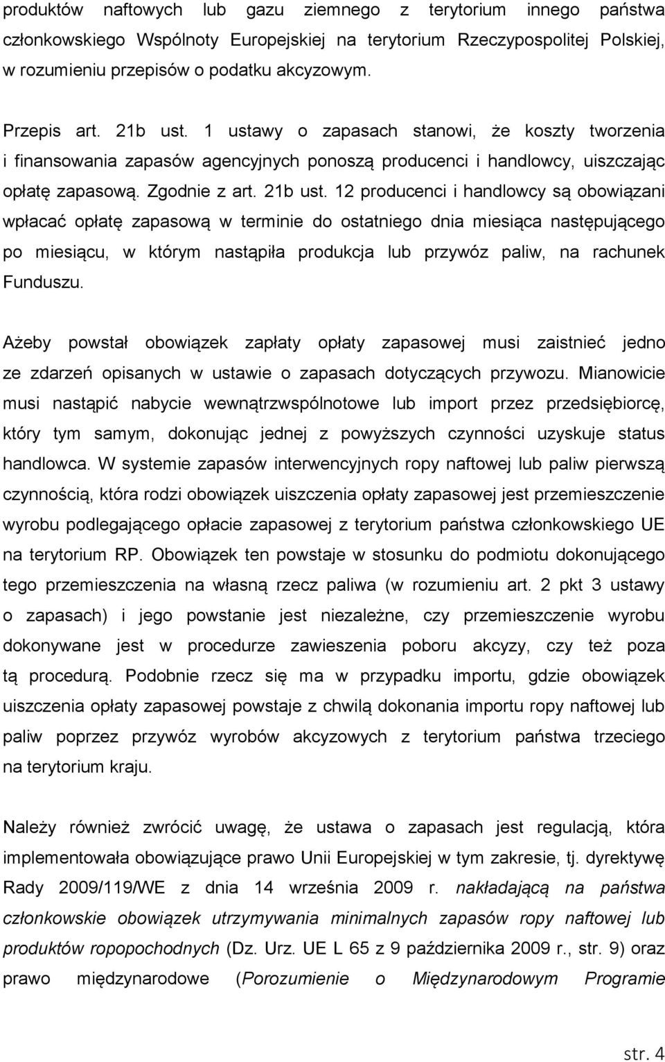 1 ustawy o zapasach stanowi, że koszty tworzenia i finansowania zapasów agencyjnych ponoszą producenci i handlowcy, uiszczając opłatę zapasową. Zgodnie z art. 21b ust.