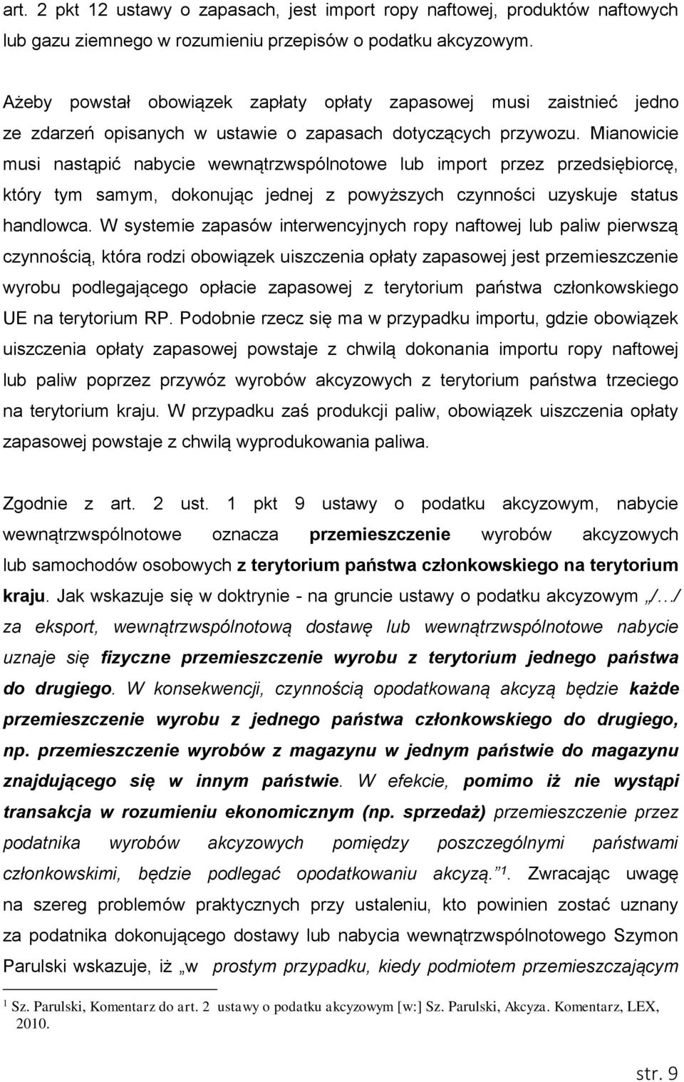 Mianowicie musi nastąpić nabycie wewnątrzwspólnotowe lub import przez przedsiębiorcę, który tym samym, dokonując jednej z powyższych czynności uzyskuje status handlowca.