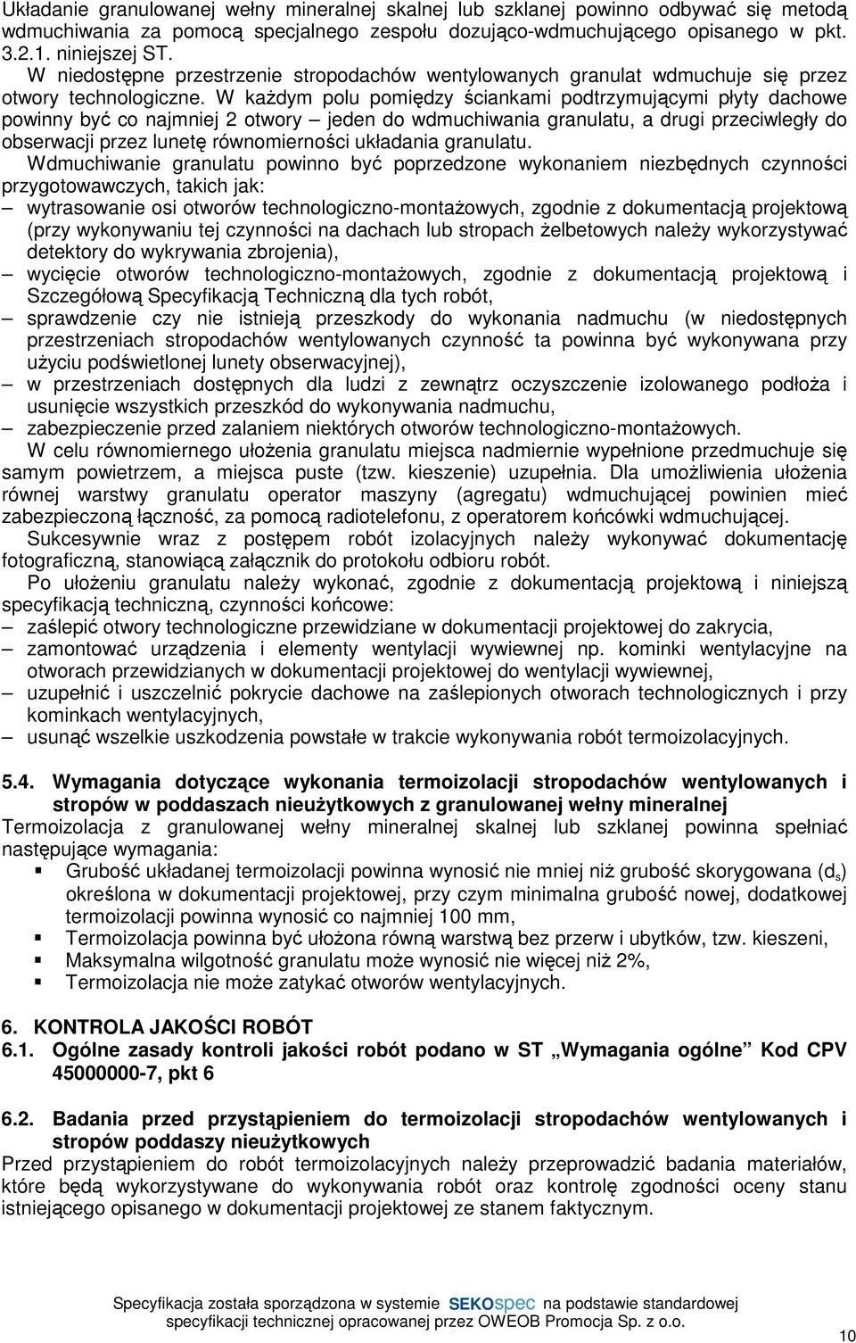 W każdym polu pomiędzy ściankami podtrzymującymi płyty dachowe powinny być co najmniej 2 otwory jeden do wdmuchiwania granulatu, a drugi przeciwległy do obserwacji przez lunetę równomierności