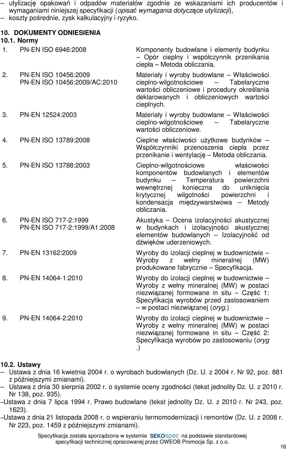 PN-EN ISO 10456:2009 PN-EN ISO 10456:2009/AC:2010 Materiały i wyroby budowlane Właściwości cieplno-wilgotnościowe Tabelaryczne wartości obliczeniowe i procedury określania deklarowanych i