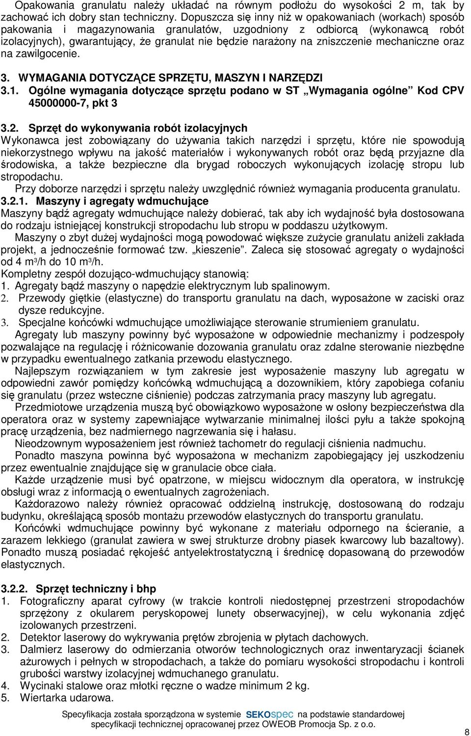 zniszczenie mechaniczne oraz na zawilgocenie. 3. WYMAGANIA DOTYCZĄCE SPRZĘTU, MASZYN I NARZĘDZI 3.1. Ogólne wymagania dotyczące sprzętu podano w ST Wymagania ogólne Kod CPV 45000000-7, pkt 3 3.2.
