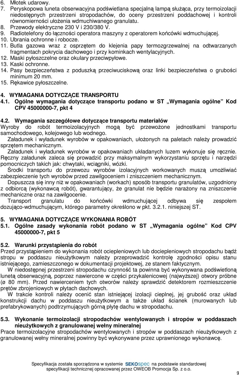 wdmuchiwanego granulatu. 8. Przewody elektryczne 230 V i 230/380 V. 9. Radiotelefony do łączności operatora maszyny z operatorem końcówki wdmuchującej. 10. Ubrania ochronne i robocze. 11.
