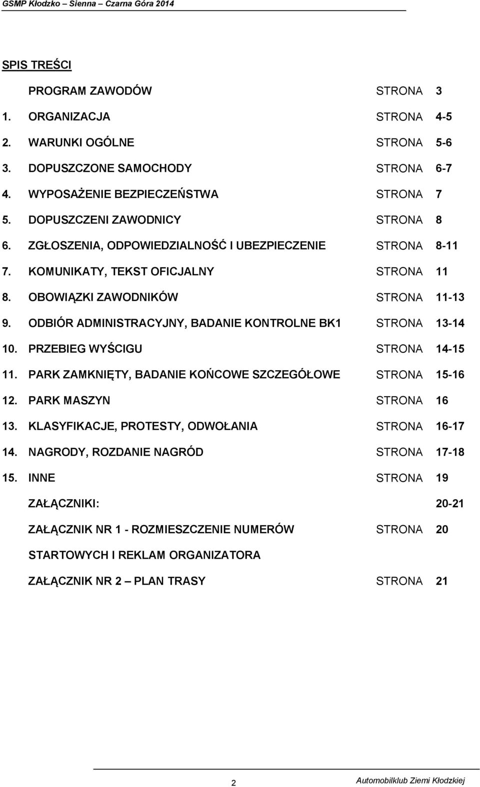ODBIÓR ADMINISTRACYJNY, BADANIE KONTROLNE BK1 STRONA 13-14 10. PRZEBIEG WYŚCIGU STRONA 14-15 11. PARK ZAMKNIĘTY, BADANIE KOŃCOWE SZCZEGÓŁOWE STRONA 15-16 12. PARK MASZYN STRONA 16 13.