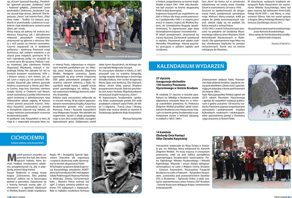 Mniej więcej od połowy XX stulecia brudzewscy Kaszyńscy, jak i zdecydowana większość pozostałych mieszkańców, utrzymywali się głównie z rolnictwa. Wielu z nich parało się również rzemiosłem.