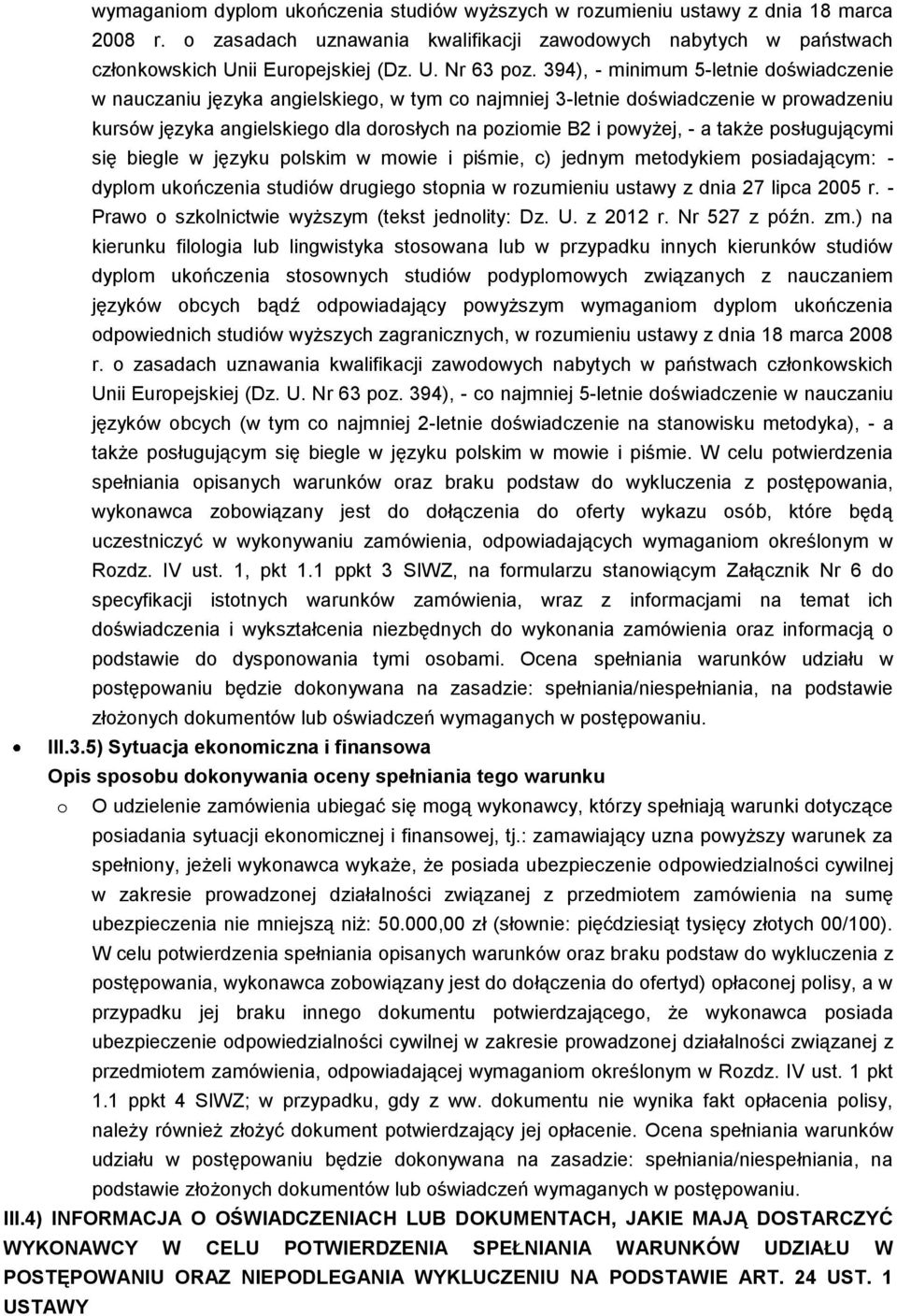 także posługującymi się biegle w języku polskim w mowie i piśmie, c) jednym metodykiem posiadającym: - dyplom ukończenia studiów drugiego stopnia w rozumieniu ustawy z dnia 27 lipca 2005 r.